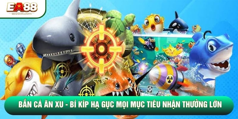 Bắn Cá Ăn Xu - Bí Kíp Hạ Gục Mọi Mục Tiêu Nhận Thưởng Lớn