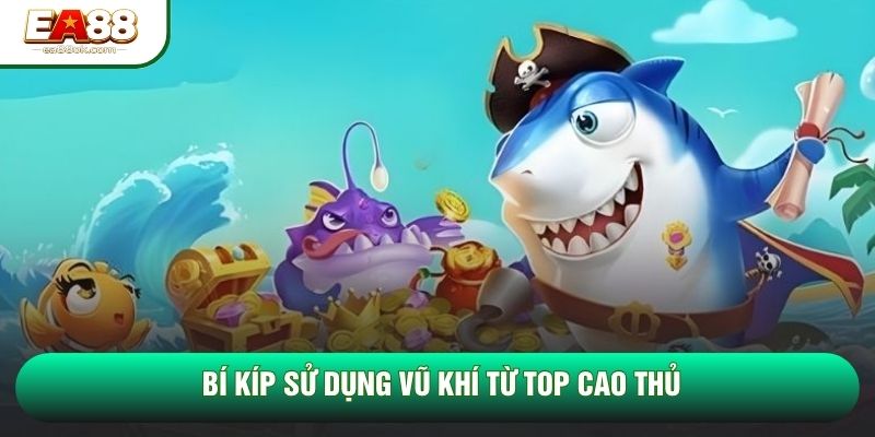 Bí kíp sử dụng vũ khí từ top cao thủ