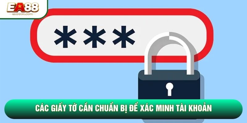 Các giấy tờ cần chuẩn bị để xác minh tài khoản