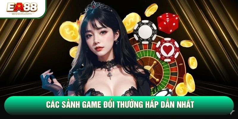 Các sảnh game đổi thưởng hấp dẫn nhất