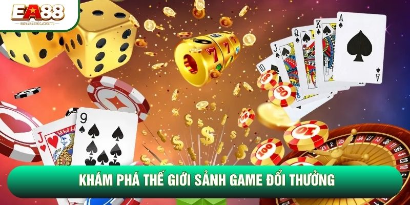 Khám phá thế giới sảnh game đổi thưởng