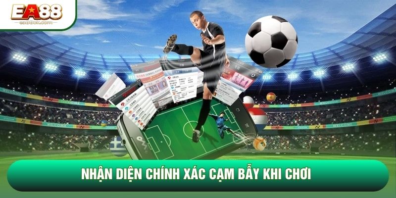 Nhận diện chính xác cạm bẫy khi chơi Nhận diện chính xác cạm bẫy khi chơi