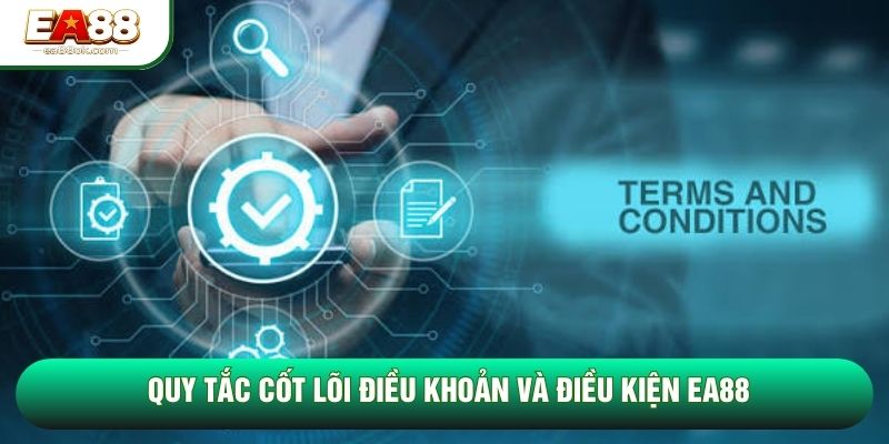 Quy tắc cốt lõi điều khoản và điều kiện EA88 Quy tắc cốt lõi điều khoản và điều kiện EA88