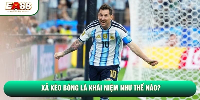 Xả kèo bóng là khái niệm như thế nào? Xả kèo bóng là khái niệm như thế nào?
